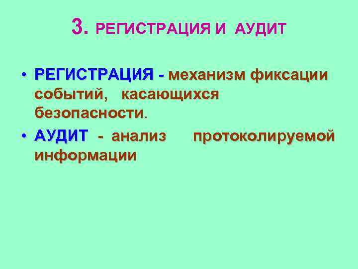 3. РЕГИСТРАЦИЯ И АУДИТ • РЕГИСТРАЦИЯ - механизм фиксации событий, касающихся безопасности • АУДИТ