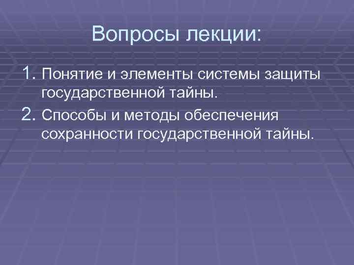 Вопросы лекции: 1. Понятие и элементы системы защиты государственной тайны. 2. Способы и методы