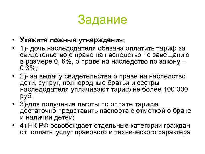Задание • Укажите ложные утверждения; • 1)- дочь наследодателя обязана оплатить тариф за свидетельство