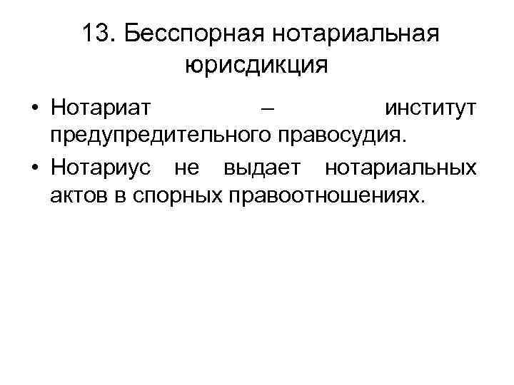 13. Бесспорная нотариальная юрисдикция • Нотариат – институт предупредительного правосудия. • Нотариус не выдает