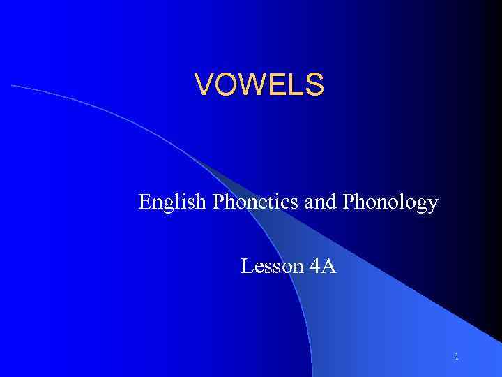 VOWELS English Phonetics and Phonology Lesson 4 A 1 