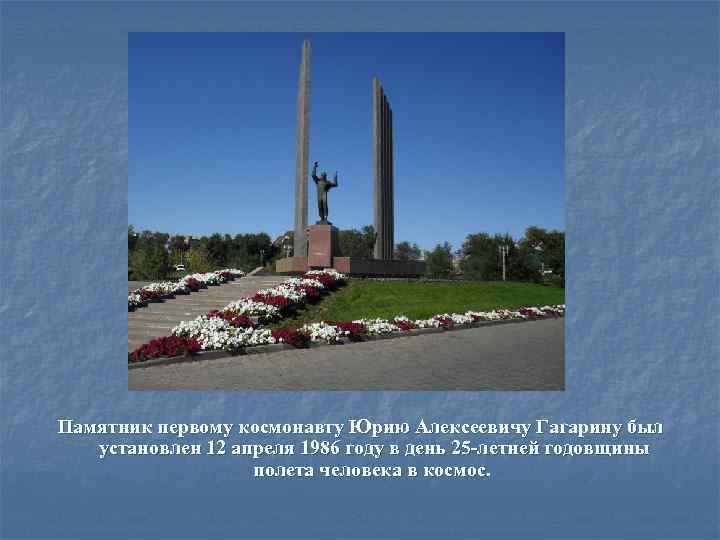 Памятник первому космонавту Юрию Алексеевичу Гагарину был установлен 12 апреля 1986 году в день