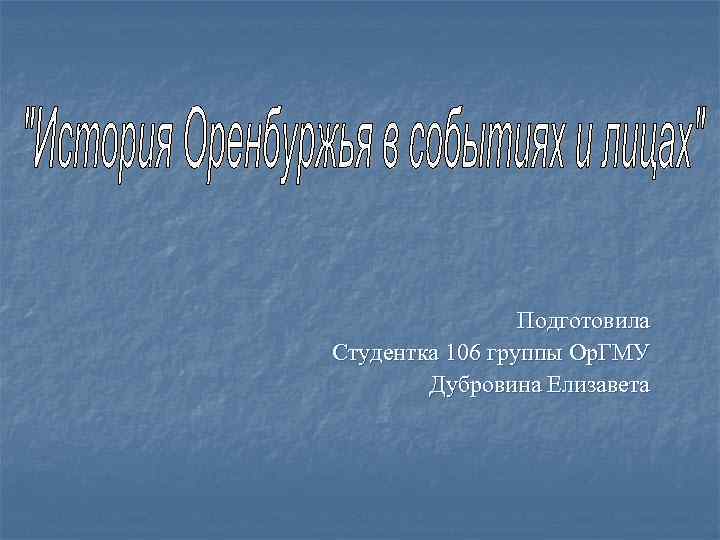 Подготовила Студентка 106 группы Ор. ГМУ Дубровина Елизавета 