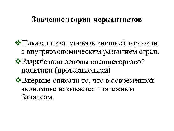 Значение теории меркантистов v. Показали взаимосвязь внешней торговли с внутриэкономическим развитием стран. v. Разработали