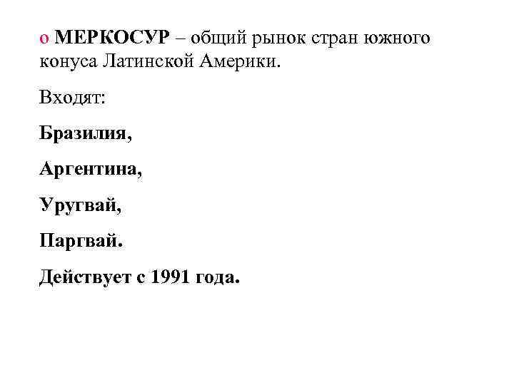 o МЕРКОСУР – общий рынок стран южного конуса Латинской Америки. Входят: Бразилия, Аргентина, Уругвай,