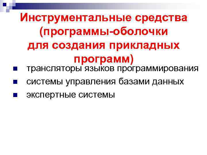 n n n Инструментальные средства (программы-оболочки для создания прикладных программ) трансляторы языков программирования системы