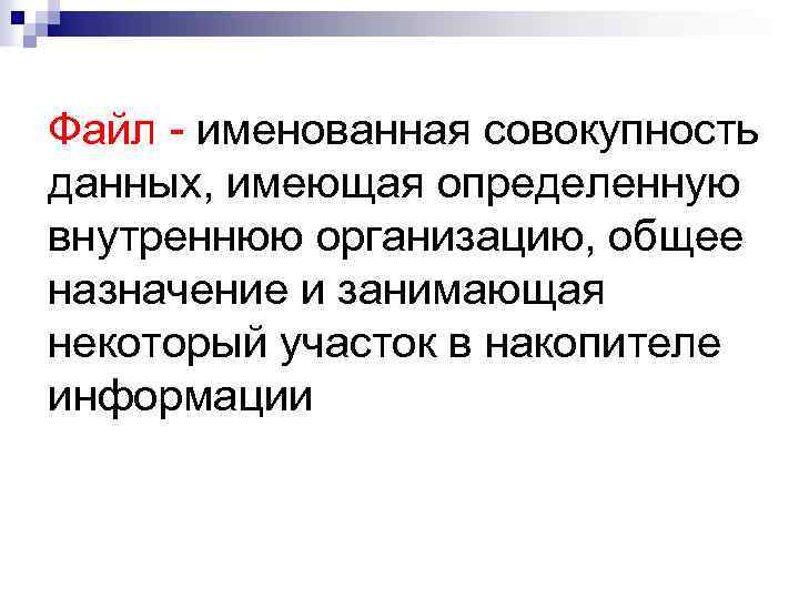 Файл - именованная совокупность данных, имеющая определенную внутреннюю организацию, общее назначение и занимающая некоторый