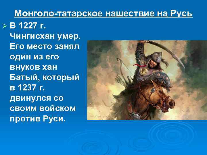 Монголо-татарское нашествие на Русь Ø В 1227 г. Чингисхан умер. Его место занял один