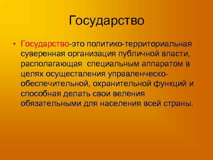 Государство • Государство-это политико-территориальная суверенная организация публичной власти, располагающая специальным аппаратом в целях осуществления