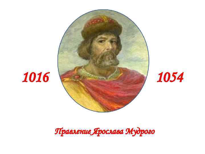 1016 1054 Правление Ярослава Мудрого 