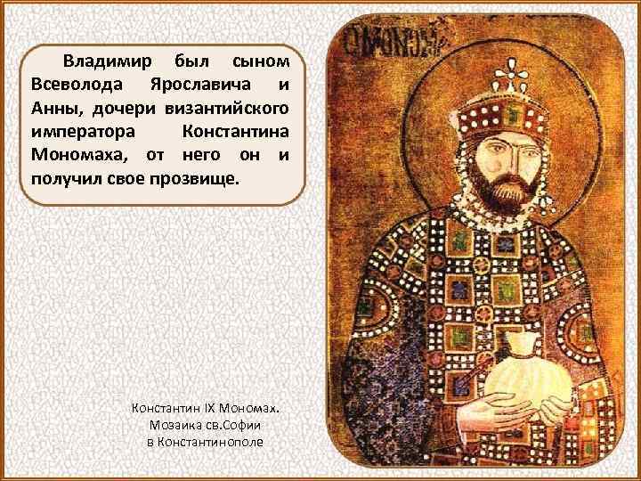 Владимир был сыном Всеволода Ярославича и Анны, дочери византийского императора Константина Мономаха, от него