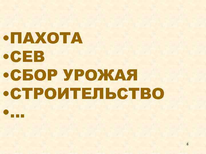  • ПАХОТА • СЕВ • СБОР УРОЖАЯ • СТРОИТЕЛЬСТВО • … 6 