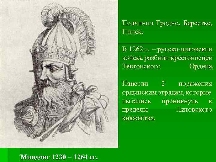 Подчинил Гродно, Берестье, Пинск. В 1262 г. – русско-литовские войска разбили крестоносцев Тевтонского Ордена.