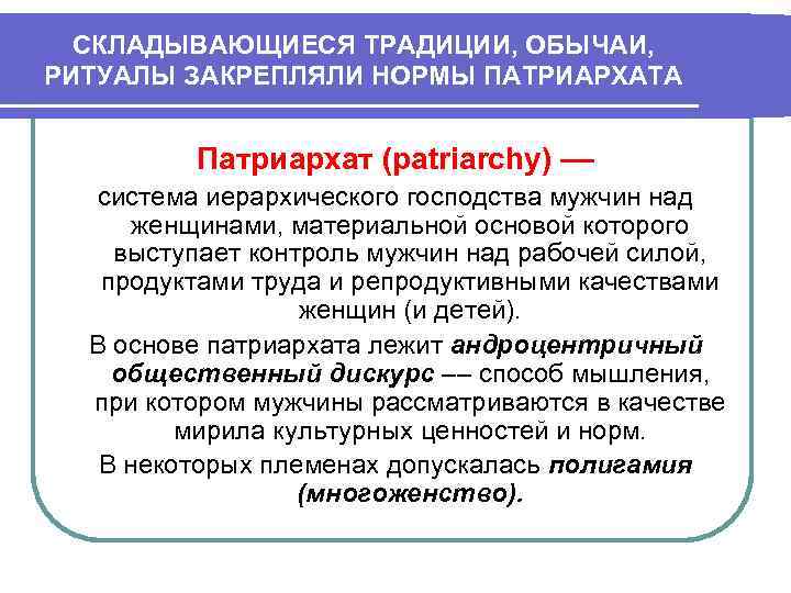 СКЛАДЫВАЮЩИЕСЯ ТРАДИЦИИ, ОБЫЧАИ, РИТУАЛЫ ЗАКРЕПЛЯЛИ НОРМЫ ПАТРИАРХАТА Патриархат (patriarchy) –– система иерархического господства мужчин