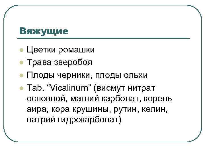 Вяжущие l l Цветки ромашки Трава зверобоя Плоды черники, плоды ольхи Tab. “Vicalinum” (висмут