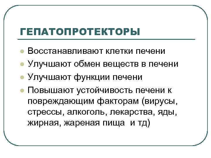 ГЕПАТОПРОТЕКТОРЫ l l Восстанавливают клетки печени Улучшают обмен веществ в печени Улучшают функции печени