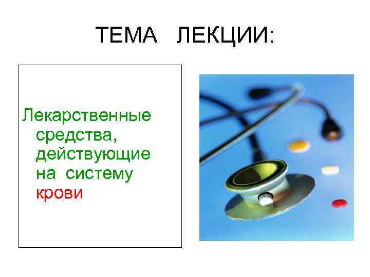 ТЕМА ЛЕКЦИИ: Лекарственные средства, действующие на систему крови 