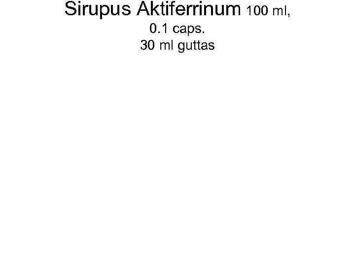 Sirupus Aktiferrinum 100 ml, 0. 1 caps. 30 ml guttas 