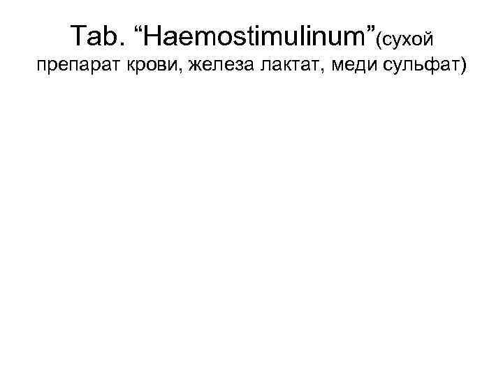 Tab. “Haemostimulinum”(сухой препарат крови, железа лактат, меди сульфат) 