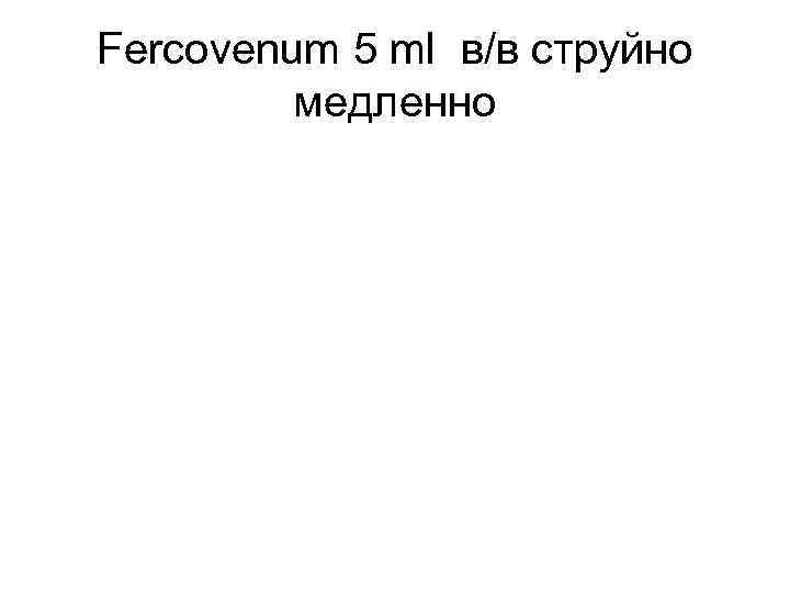 Fercovenum 5 ml в/в струйно медленно 