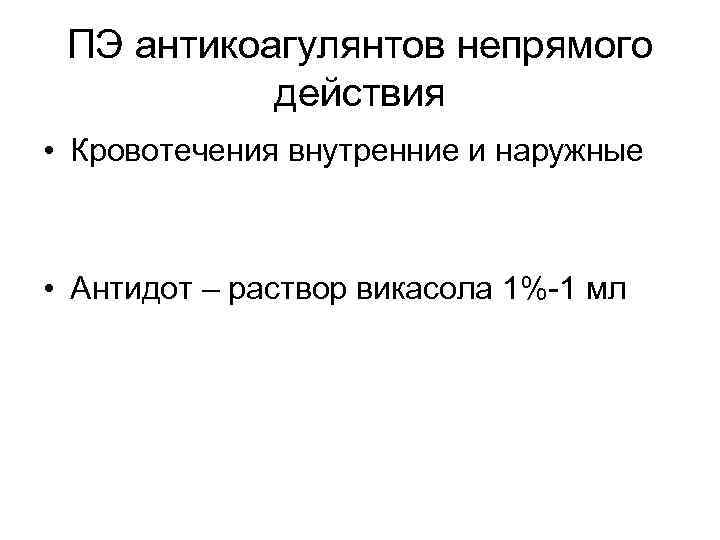 ПЭ антикоагулянтов непрямого действия • Кровотечения внутренние и наружные • Антидот – раствор викасола