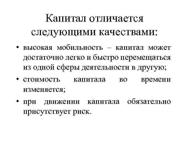 Капитал отличается следующими качествами: • высокая мобильность – капитал может достаточно легко и быстро