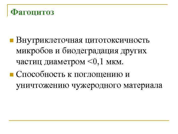 Фагоцитоз Внутриклеточная цитотоксичность микробов и биодеградация других частиц диаметром <0, 1 мкм. n Способность