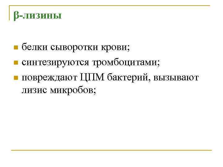β-лизины белки сыворотки крови; n синтезируются тромбоцитами; n повреждают ЦПМ бактерий, вызывают лизис микробов;