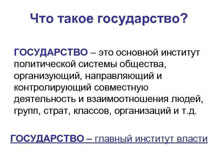 Что такое государство? ГОСУДАРСТВО – это основной институт политической системы общества, организующий, направляющий и