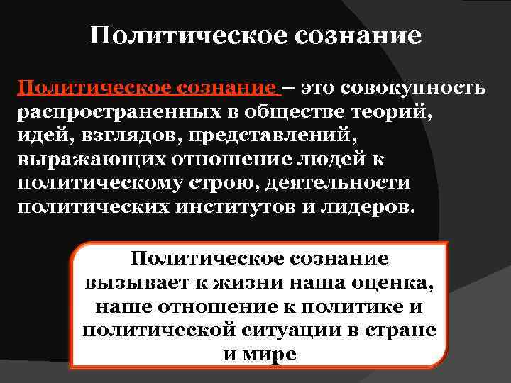 Политическое сознание – это совокупность распространенных в обществе теорий, идей, взглядов, представлений, выражающих отношение