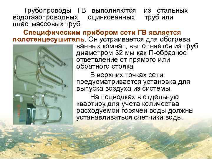 Трубопроводы ГВ выполняются из стальных водогазопроводных оцинкованных труб или пластмассовых труб. Специфическим прибором сети