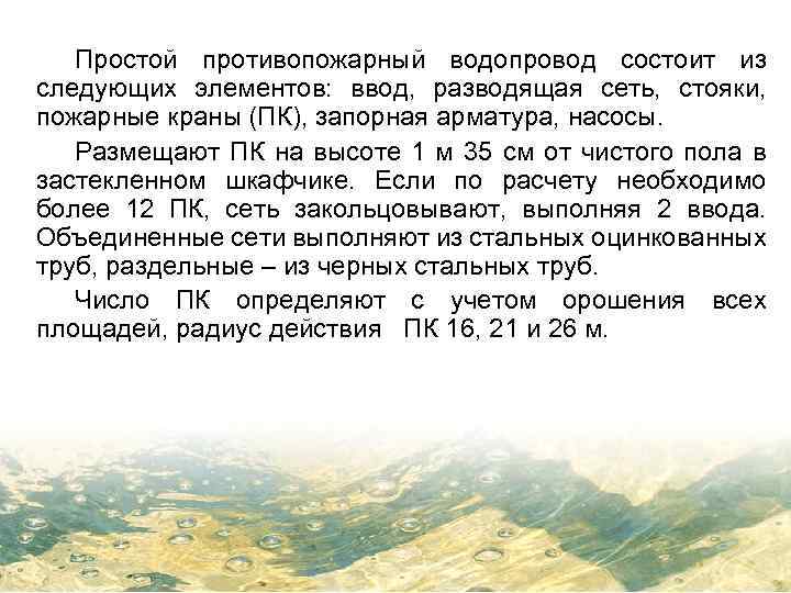 Простой противопожарный водопровод состоит из следующих элементов: ввод, разводящая сеть, стояки, пожарные краны (ПК),