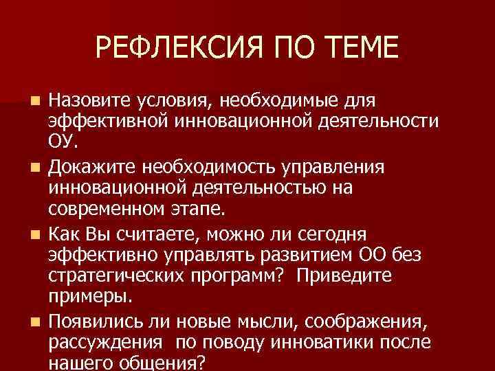 РЕФЛЕКСИЯ ПО ТЕМЕ Назовите условия, необходимые для эффективной инновационной деятельности ОУ. n Докажите необходимость