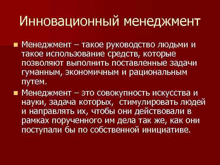 Инновационный менеджмент Менеджмент – такое руководство людьми и такое использование средств, которые позволяют выполнить