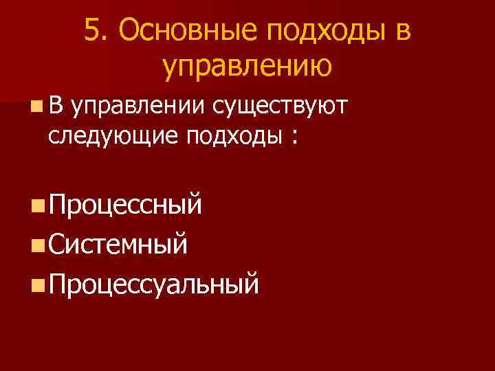 5. Основные подходы в управлению n. В управлении существуют следующие подходы : n Процессный