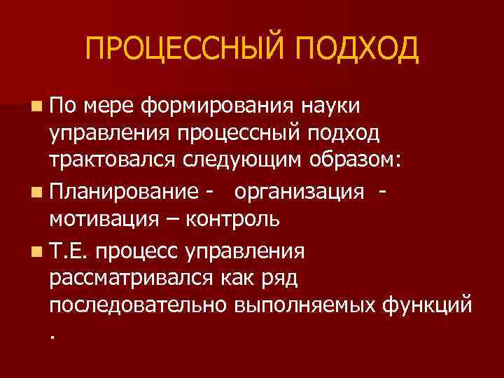 ПРОЦЕССНЫЙ ПОДХОД n По мере формирования науки управления процессный подход трактовался следующим образом: n