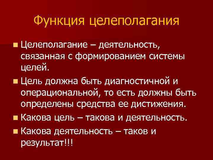 Функция целеполагания n Целеполагание – деятельность, связанная с формированием системы целей. n Цель должна