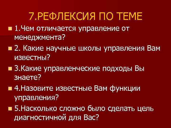 7. РЕФЛЕКСИЯ ПО ТЕМЕ n 1. Чем отличается управление от менеджмента? n 2. Какие