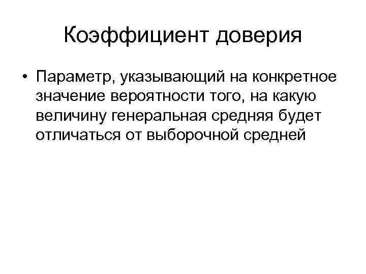 Коэффициент доверия • Параметр, указывающий на конкретное значение вероятности того, на какую величину генеральная