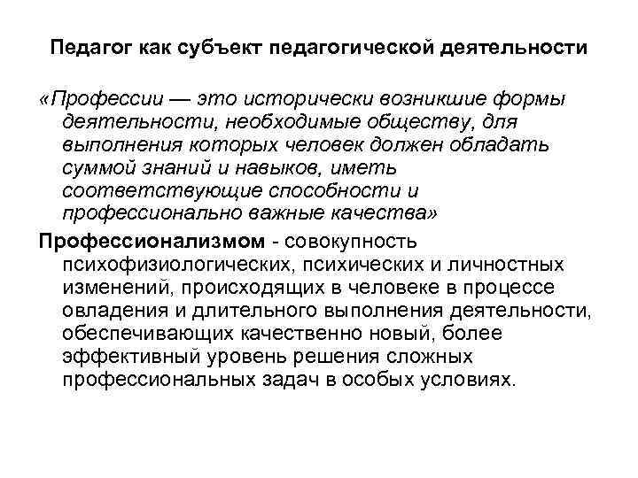 Педагог как субъект педагогической деятельности «Профессии — это исторически возникшие формы деятельности, необходимые обществу,