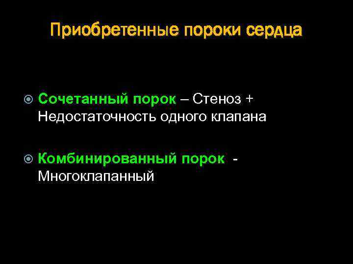 Приобретенные пороки сердца Сочетанный порок – Стеноз + Недостаточность одного клапана Комбинированный порок Многоклапанный