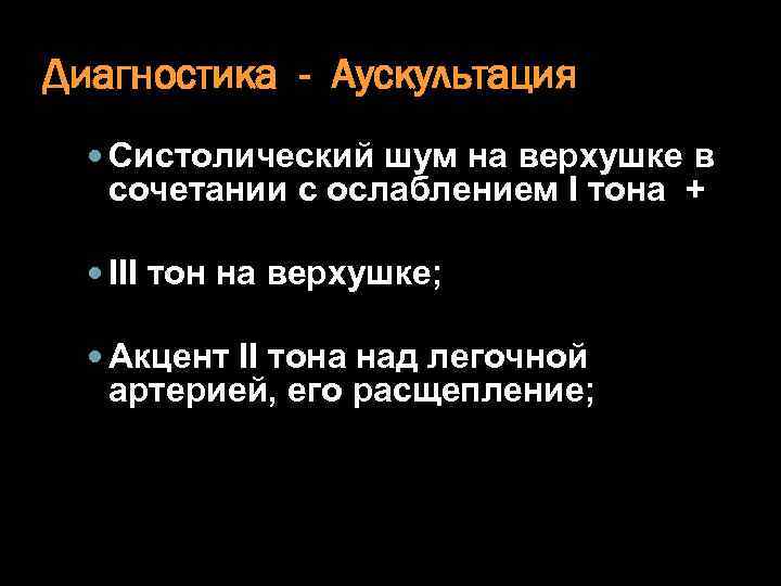 Диагностика - Аускультация Систолический шум на верхушке в сочетании с ослаблением I тона +