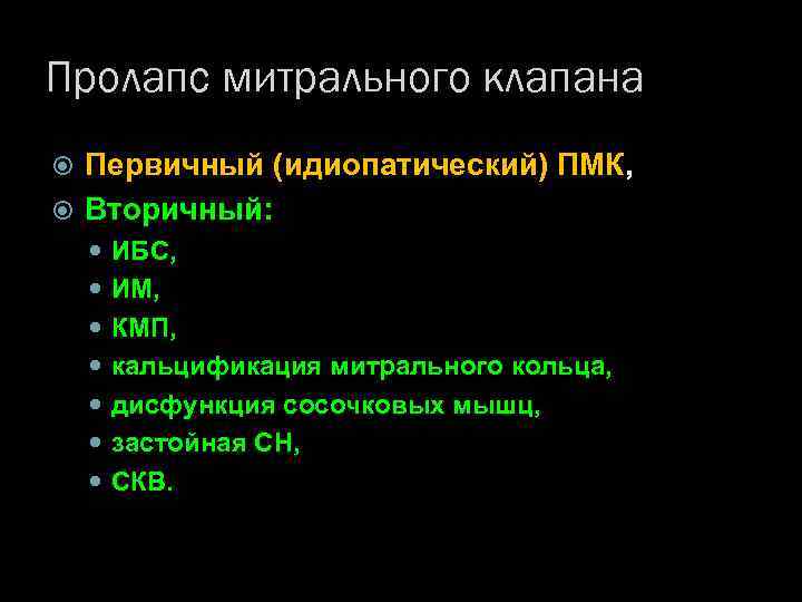 Пролапс митрального клапана Первичный (идиопатический) ПМК, Вторичный: ИБС, ИМ, КМП, кальцификация митрального кольца, дисфункция