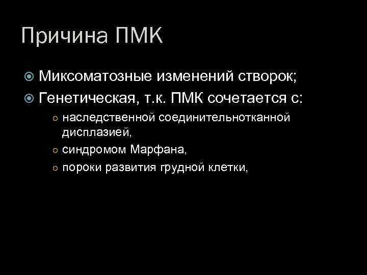 Причина ПМК Миксоматозные изменений створок; Генетическая, т. к. ПМК сочетается с: ○ наследственной соединительнотканной