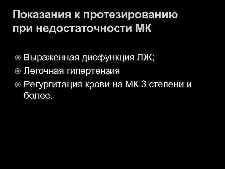 Показания к протезированию при недостаточности МК Выраженная дисфункция ЛЖ; Легочная гипертензия Регургитация крови на