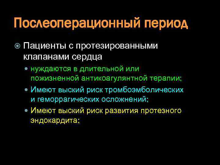 Послеоперационный период Пациенты с протезированными клапанами сердца нуждаются в длительной или пожизненной антикоагулянтной терапии;