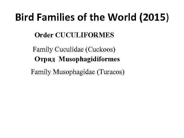 Bird Families of the World (2015) Order CUCULIFORMES Family Cuculidae (Cuckoos) Отряд Musophagidiformes Family
