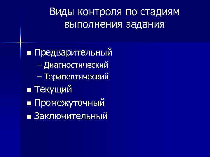 Виды контроля по стадиям выполнения задания n Предварительный – Диагностический – Терапевтический Текущий n