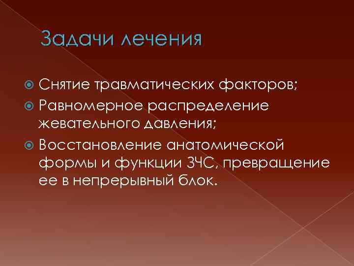 Задачи лечения Снятие травматических факторов; Равномерное распределение жевательного давления; Восстановление анатомической формы и функции