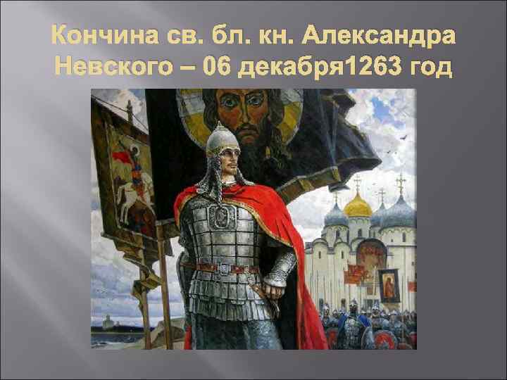 Кончина св. бл. кн. Александра Невского – 06 декабря 1263 год 